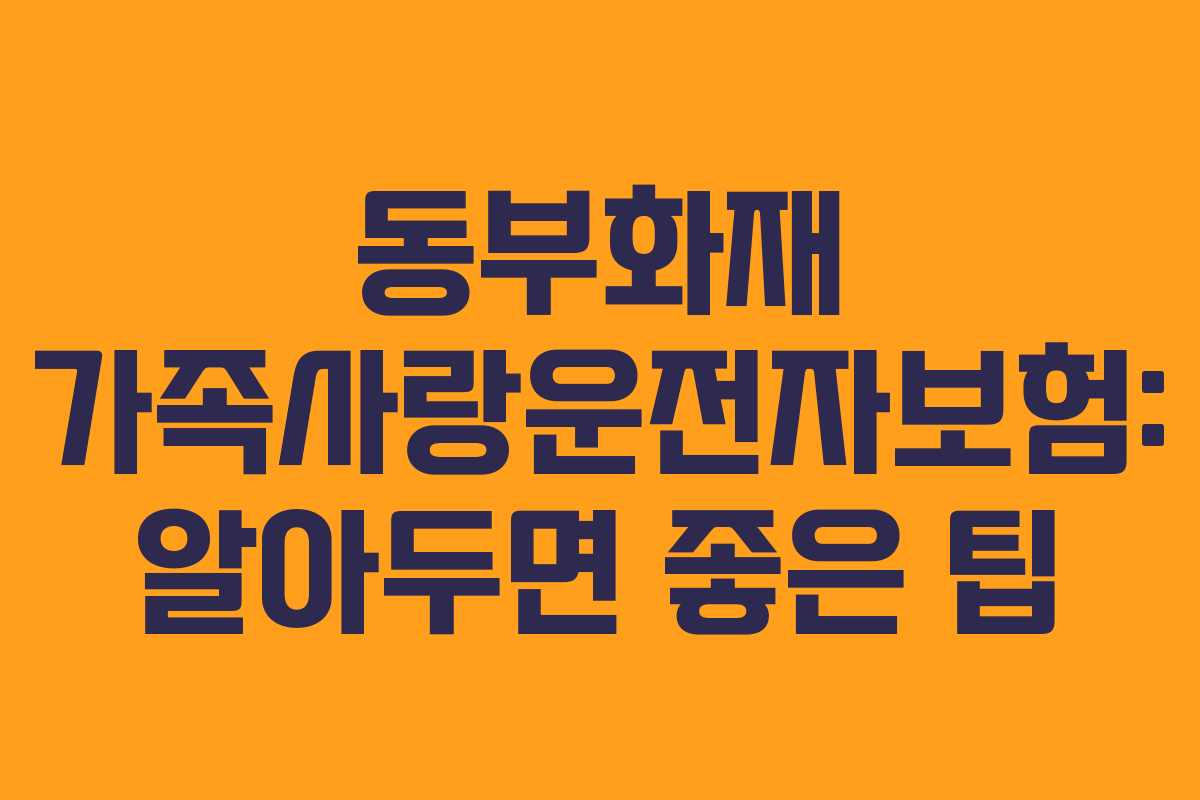 동부화재 가족사랑운전자보험: 알아두면 좋은 팁