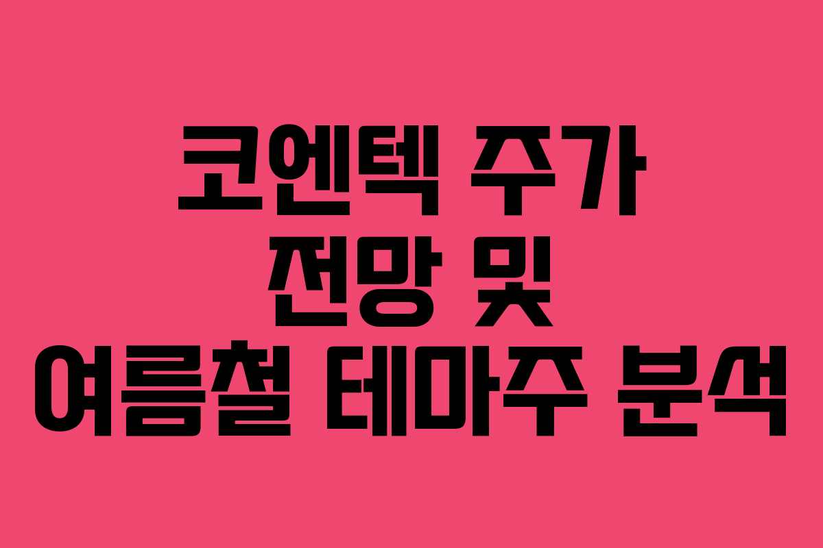 코엔텍 주가 전망 및 여름철 테마주 분석