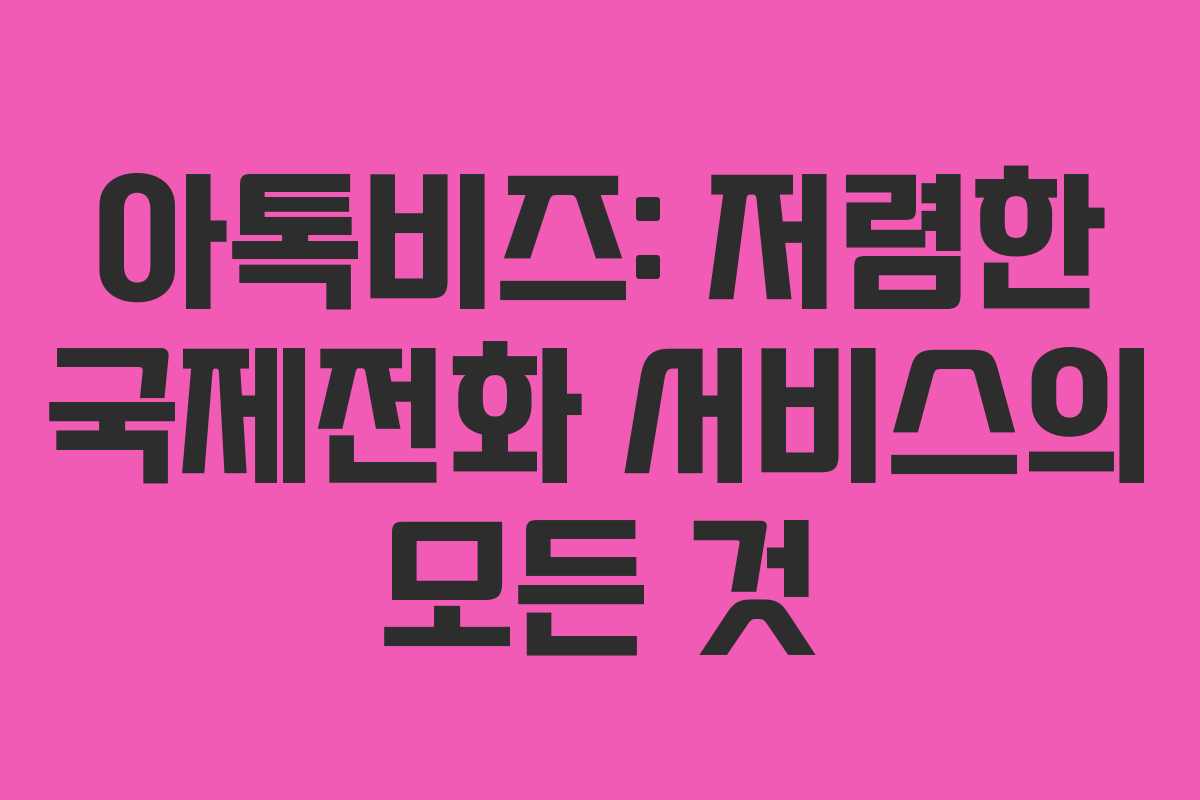 아톡비즈: 저렴한 국제전화 서비스의 모든 것