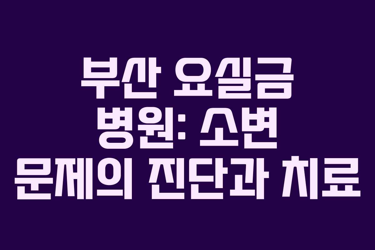 부산 요실금 병원: 소변 문제의 진단과 치료