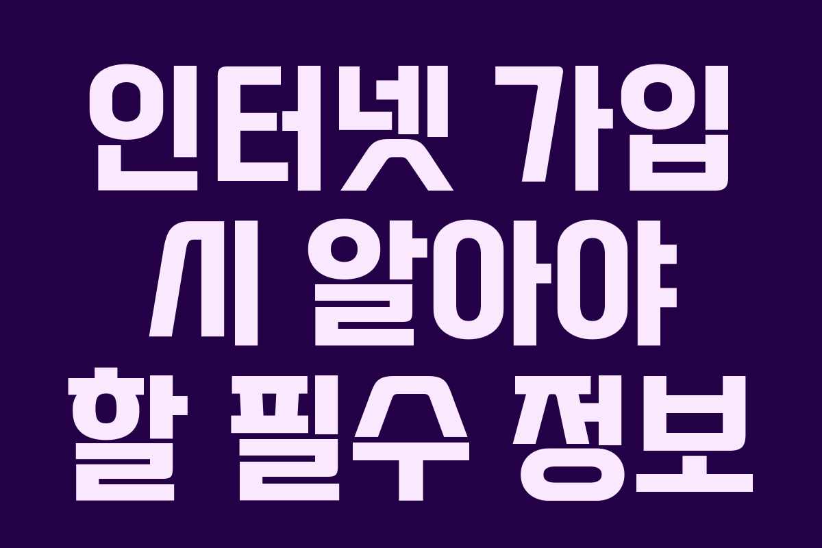 인터넷 가입 시 알아야 할 필수 정보