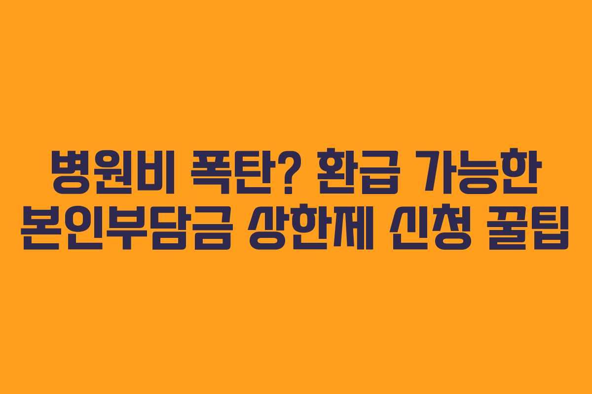 병원비 폭탄? 환급 가능한 본인부담금 상한제 신청 꿀팁