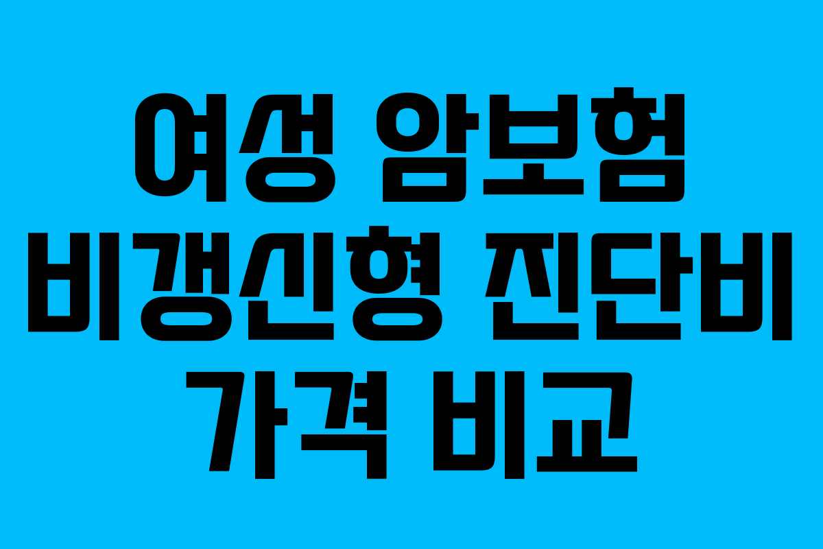 여성 암보험 비갱신형 진단비 가격 비교