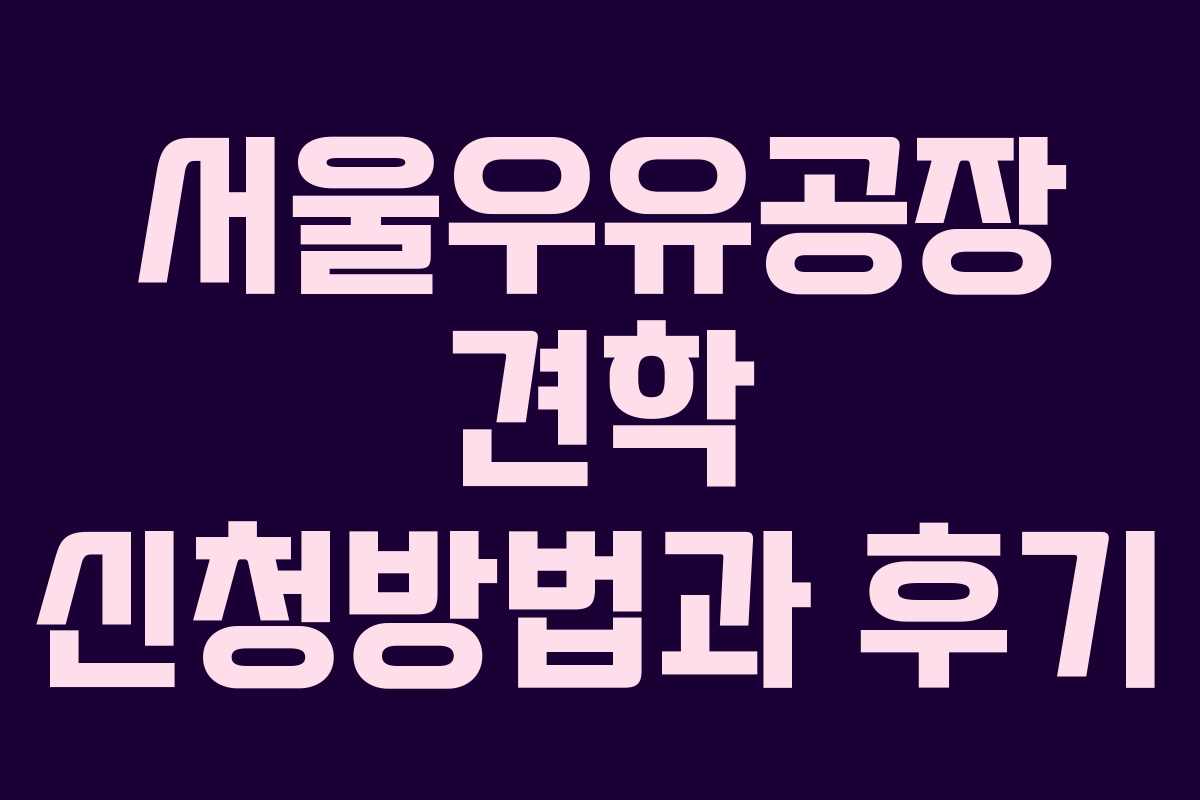 서울우유공장 견학 신청방법과 후기