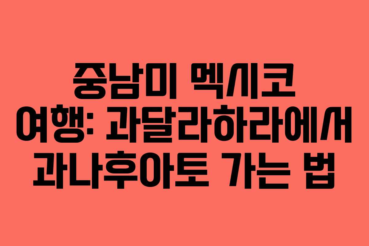 중남미 멕시코 여행: 과달라하라에서 과나후아토 가는 법