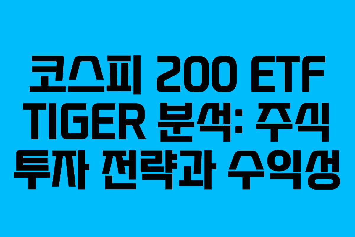 코스피 200 ETF TIGER 분석: 주식 투자 전략과 수익성
