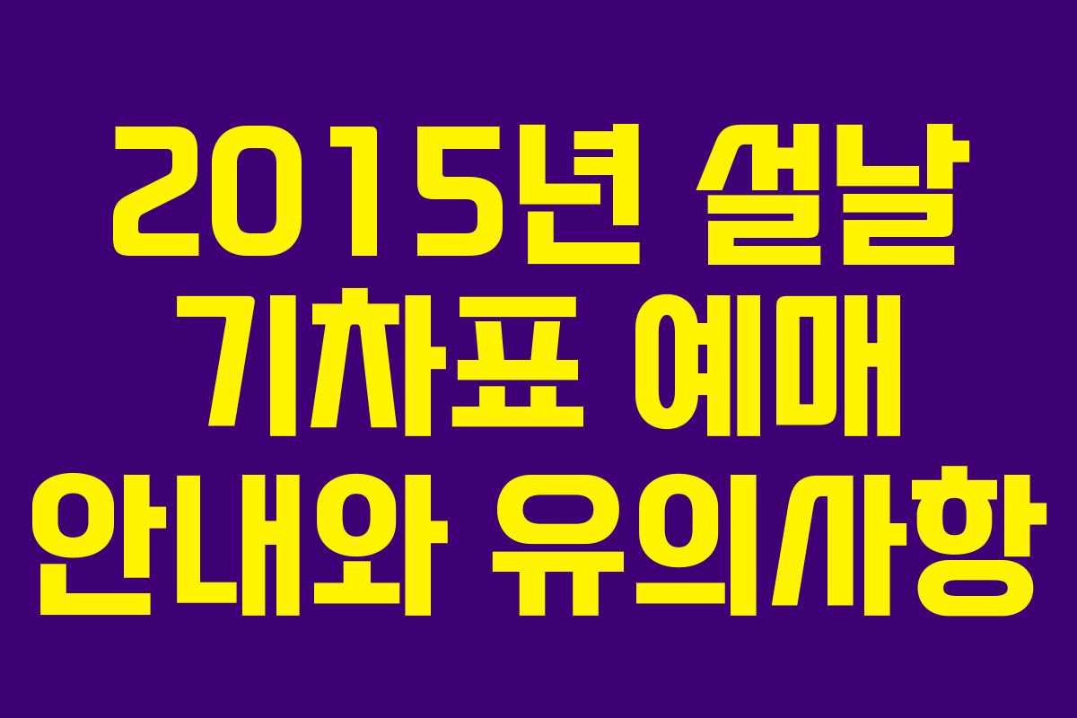 2015년 설날 기차표 예매 안내와 유의사항