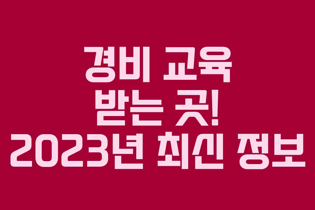 경비 교육 받는 곳! 2023년 최신 정보