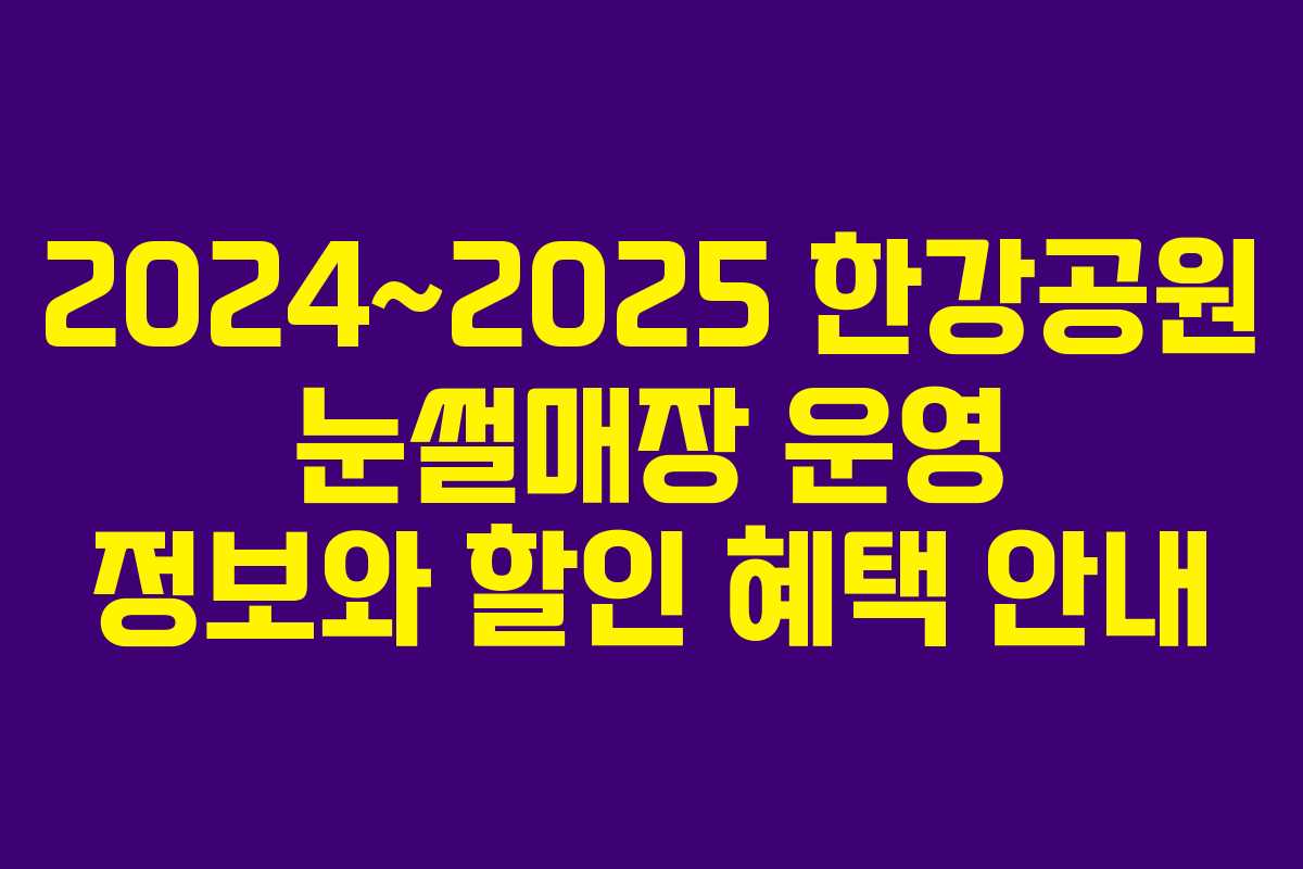 2024~2025 한강공원 눈썰매장 운영 정보와 할인 혜택 안내