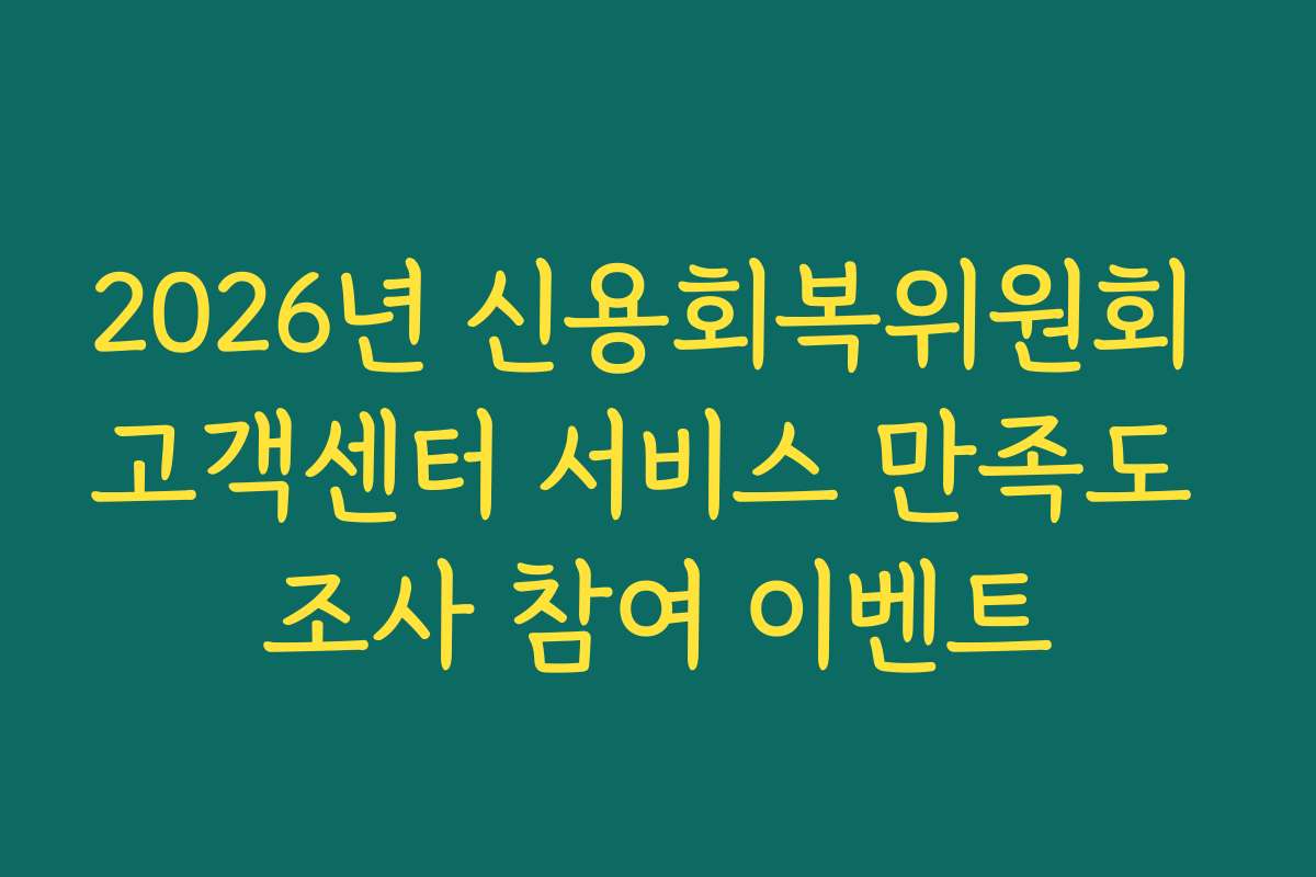 2026년 신용회복위원회 고객센터 서비스 만족도 조사 참여 이벤트