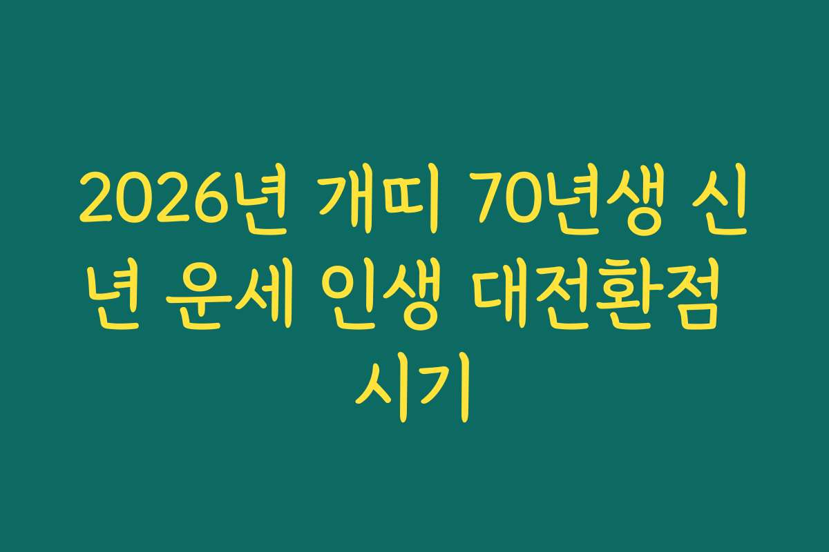 2026년 개띠 70년생 신년 운세 인생 대전환점 시기