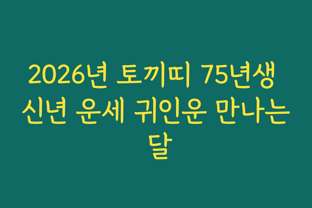 2026년 토끼띠 75년생 신년 운세 귀인운 만나는 달