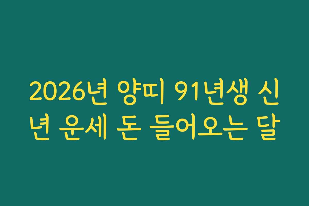 2026년 양띠 91년생 신년 운세 돈 들어오는 달
