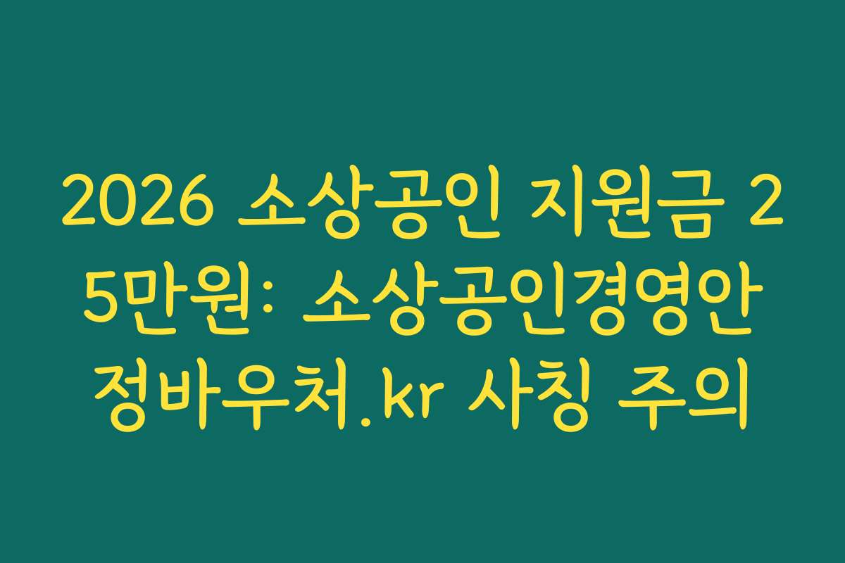2026 소상공인 지원금 25만원: 소상공인경영안정바우처.kr 사칭 주의