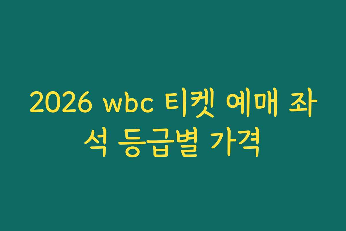 2026 wbc 티켓 예매 좌석 등급별 가격