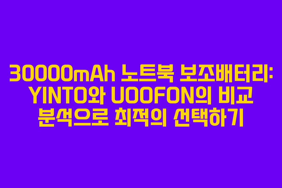 30000mAh 노트북 보조배터리: YINTO와 UOOFON의 비교 분석으로 최적의 선택하기
