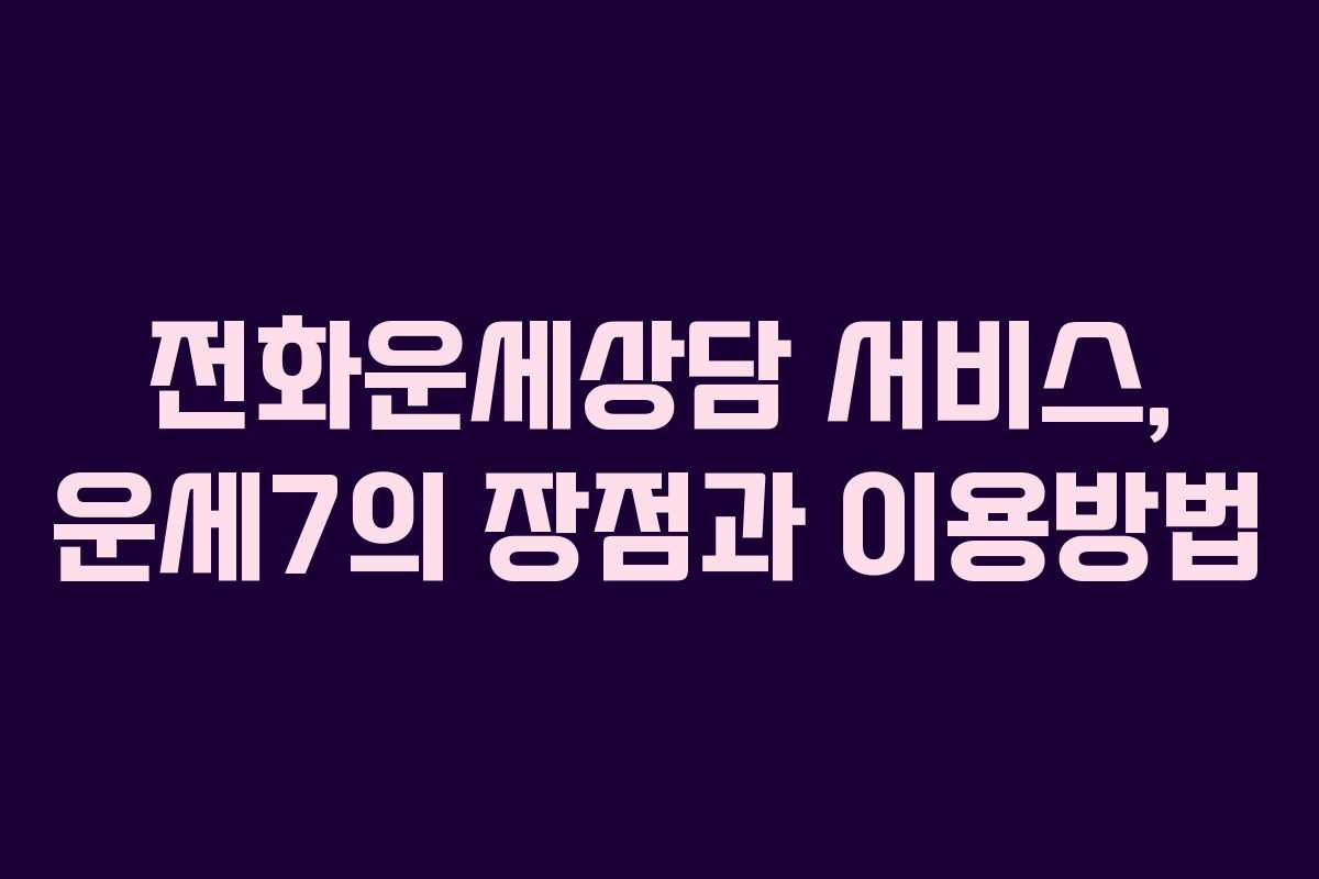 전화운세상담 서비스, 운세7의 장점과 이용방법