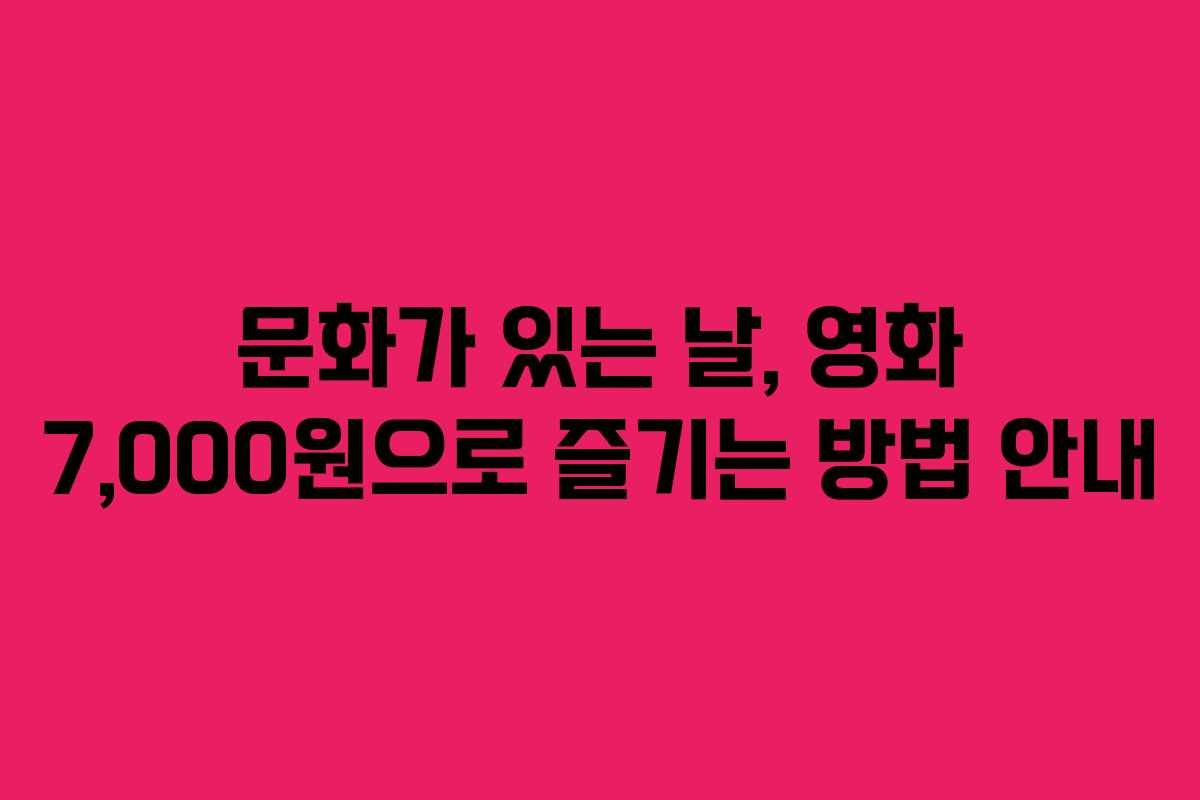 문화가 있는 날, 영화 7,000원으로 즐기는 방법 안내
