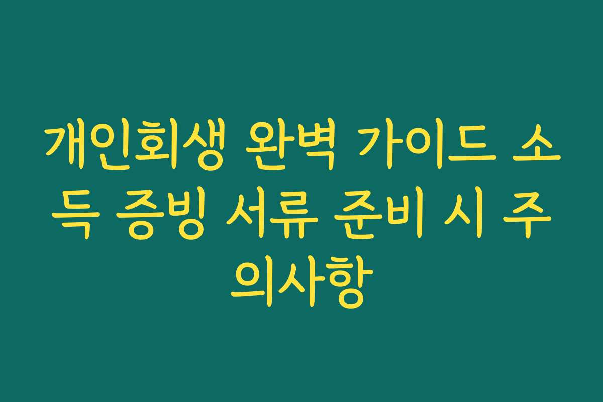 개인회생 완벽 가이드 소득 증빙 서류 준비 시 주의사항