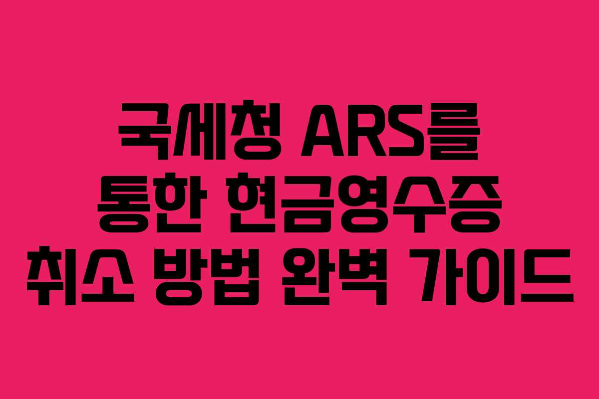 국세청 ARS를 통한 현금영수증 취소 방법 완벽 가이드