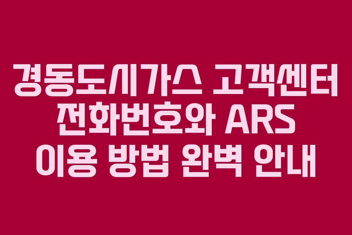 경동도시가스 고객센터 전화번호와 ARS 이용 방법 완벽 안내