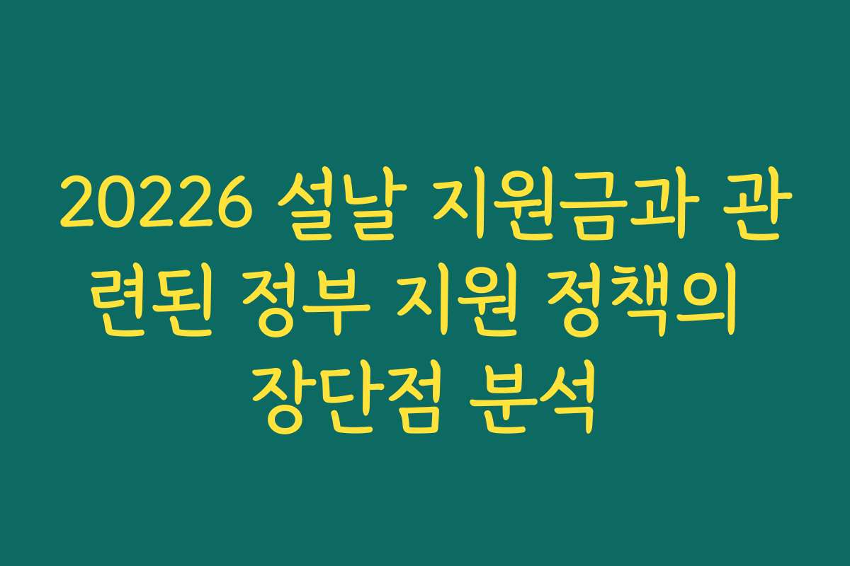 20226 설날 지원금과 관련된 정부 지원 정책의 장단점 분석