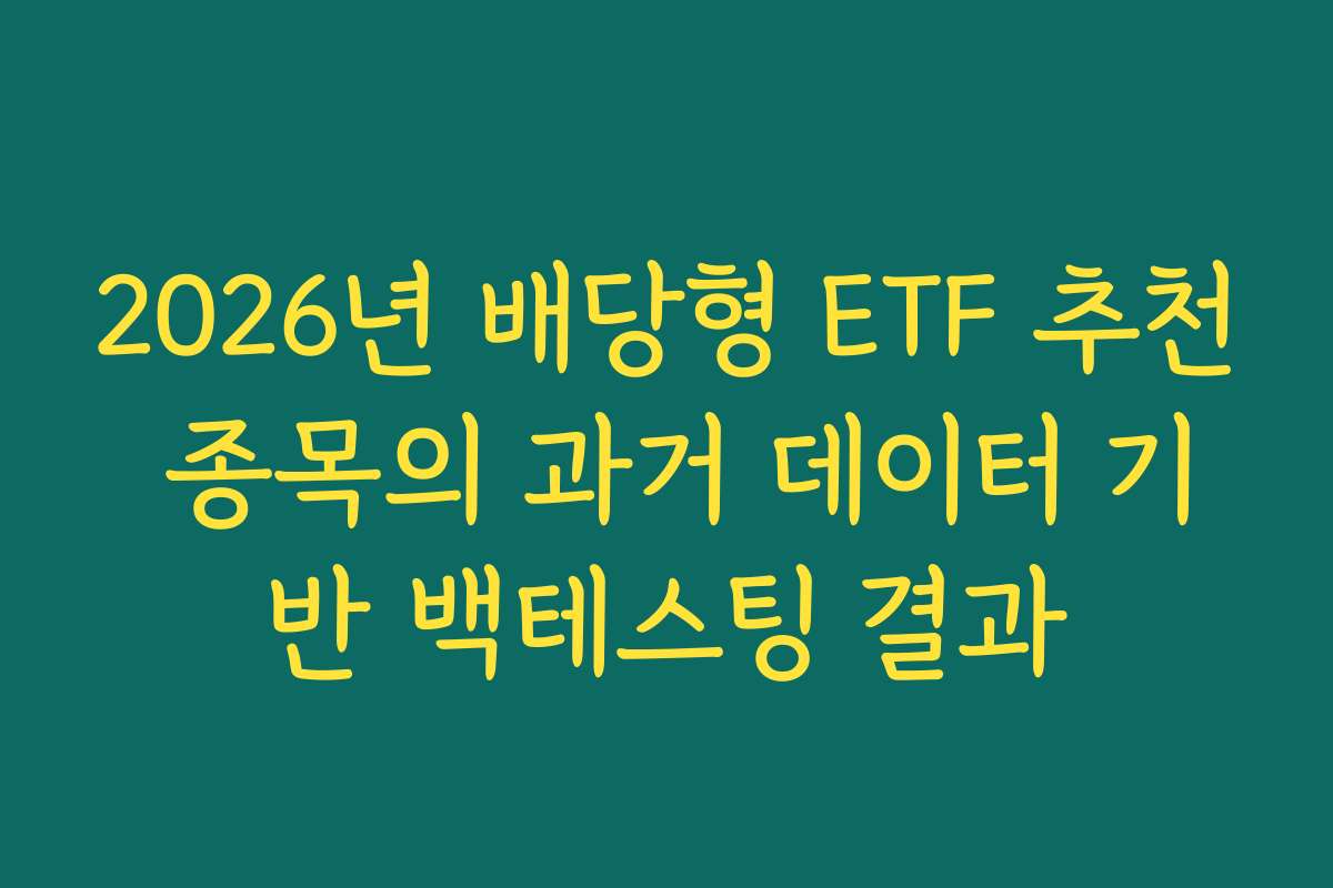 2026년 배당형 ETF 추천 종목의 과거 데이터 기반 백테스팅 결과