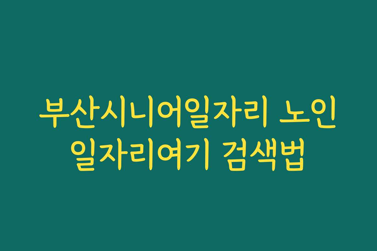 부산시니어일자리 노인일자리여기 검색법