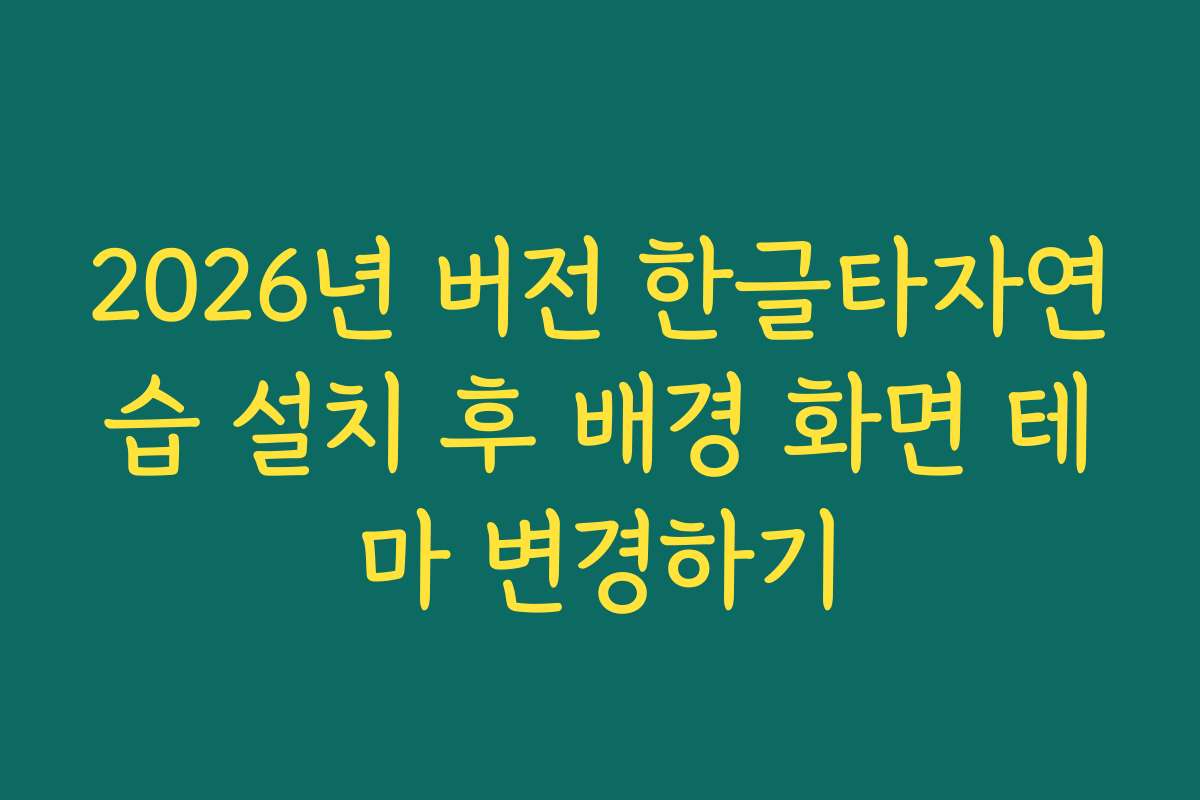 2026년 버전 한글타자연습 설치 후 배경 화면 테마 변경하기
