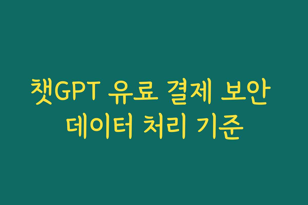 챗GPT 유료 결제 보안 데이터 처리 기준