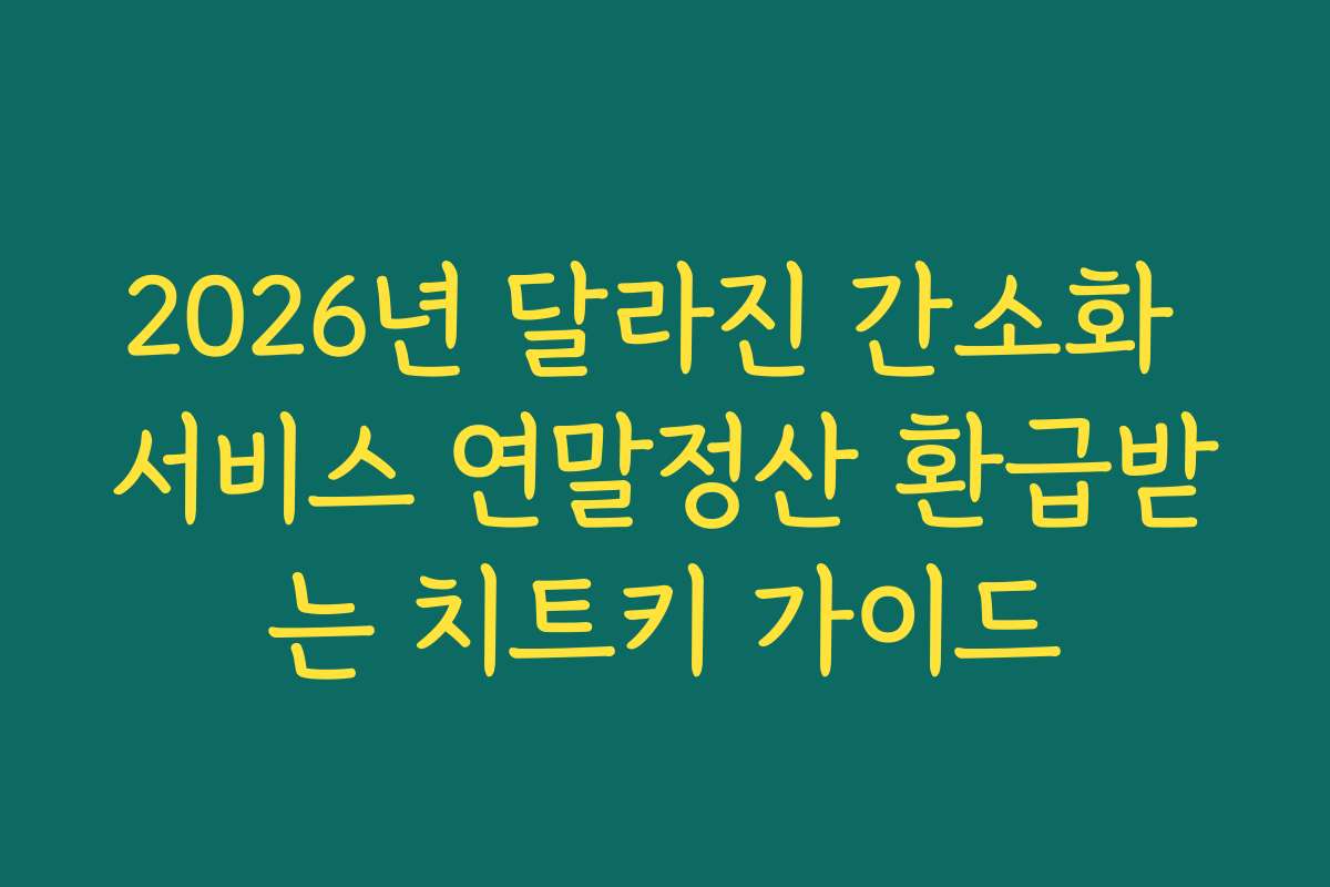 2026년 달라진 간소화 서비스 연말정산 환급받는 치트키 가이드