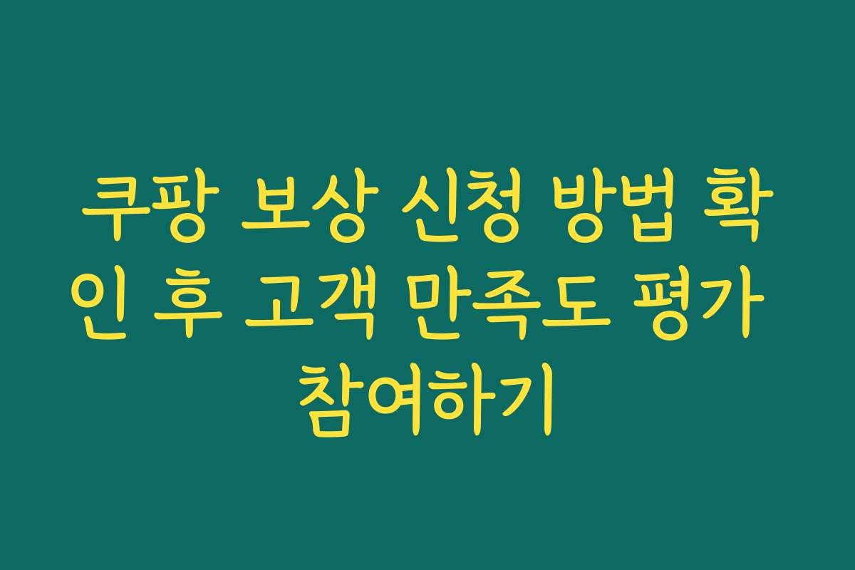 쿠팡 보상 신청 방법 확인 후 고객 만족도 평가 참여하기