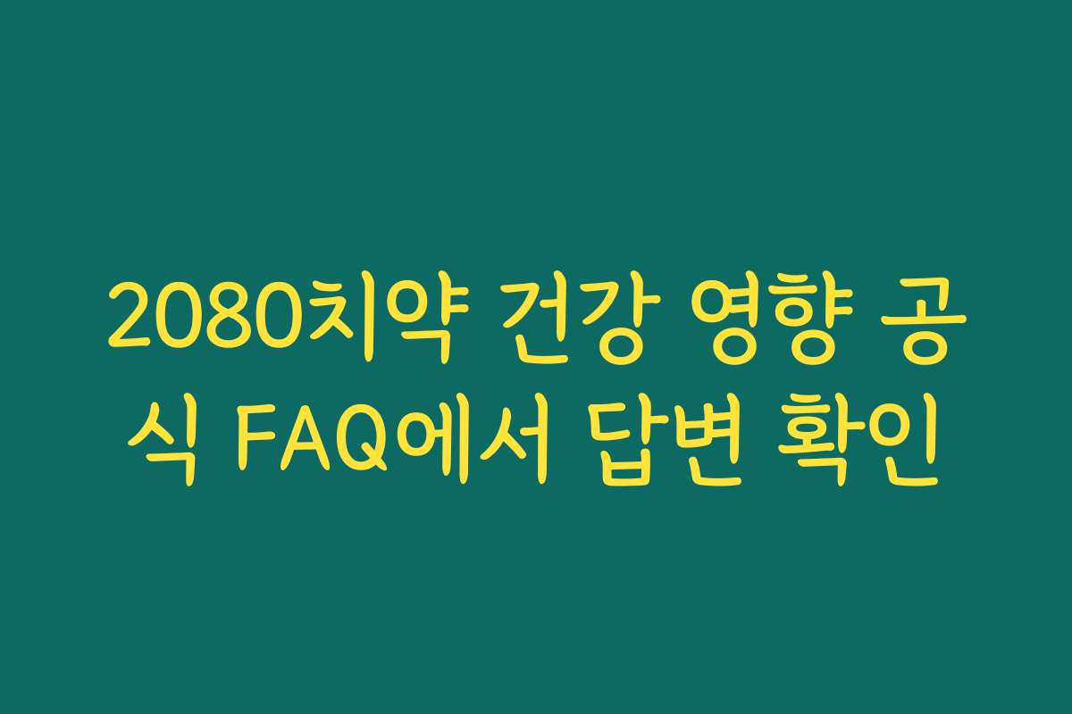 2080치약 건강 영향 공식 FAQ에서 답변 확인