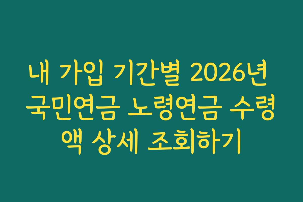 내 가입 기간별 2026년 국민연금 노령연금 수령액 상세 조회하기
