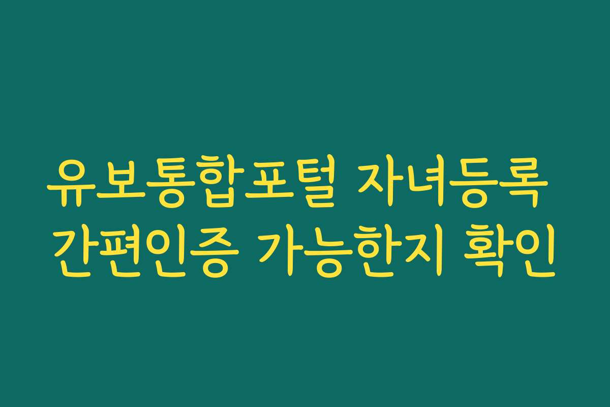 유보통합포털 자녀등록 간편인증 가능한지 확인