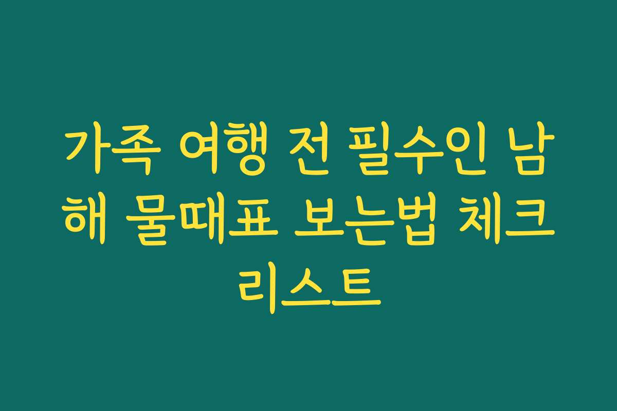 가족 여행 전 필수인 남해 물때표 보는법 체크리스트