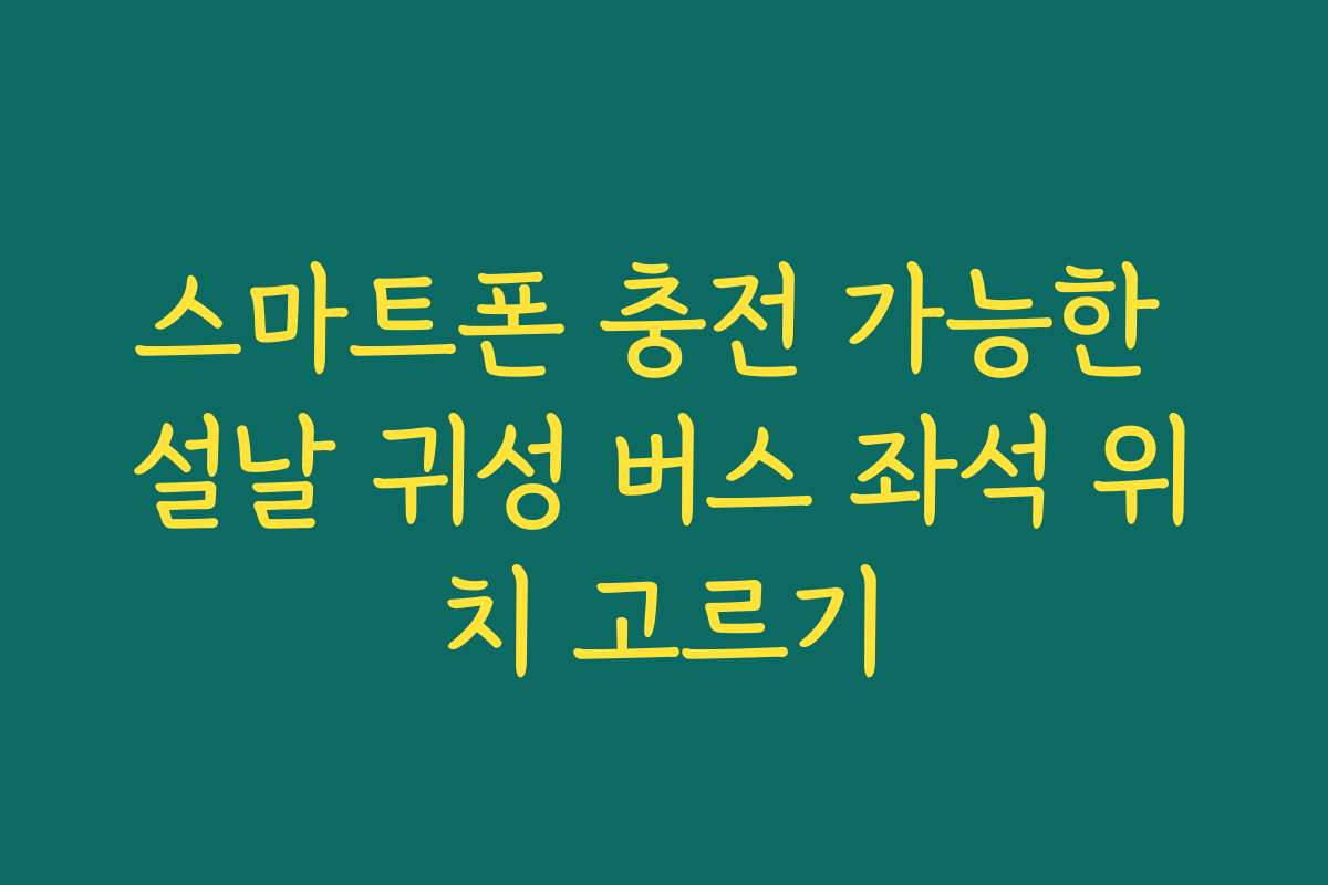 스마트폰 충전 가능한 설날 귀성 버스 좌석 위치 고르기