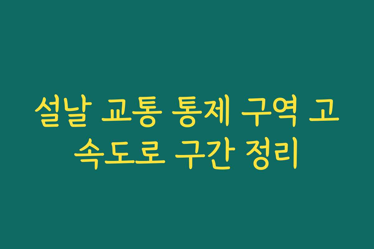 설날 교통 통제 구역 고속도로 구간 정리