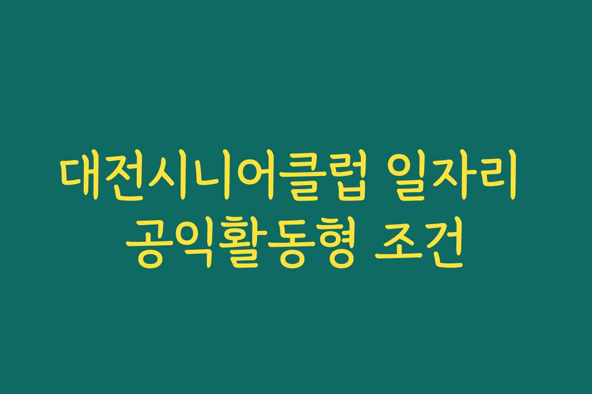 대전시니어클럽 일자리 공익활동형 조건