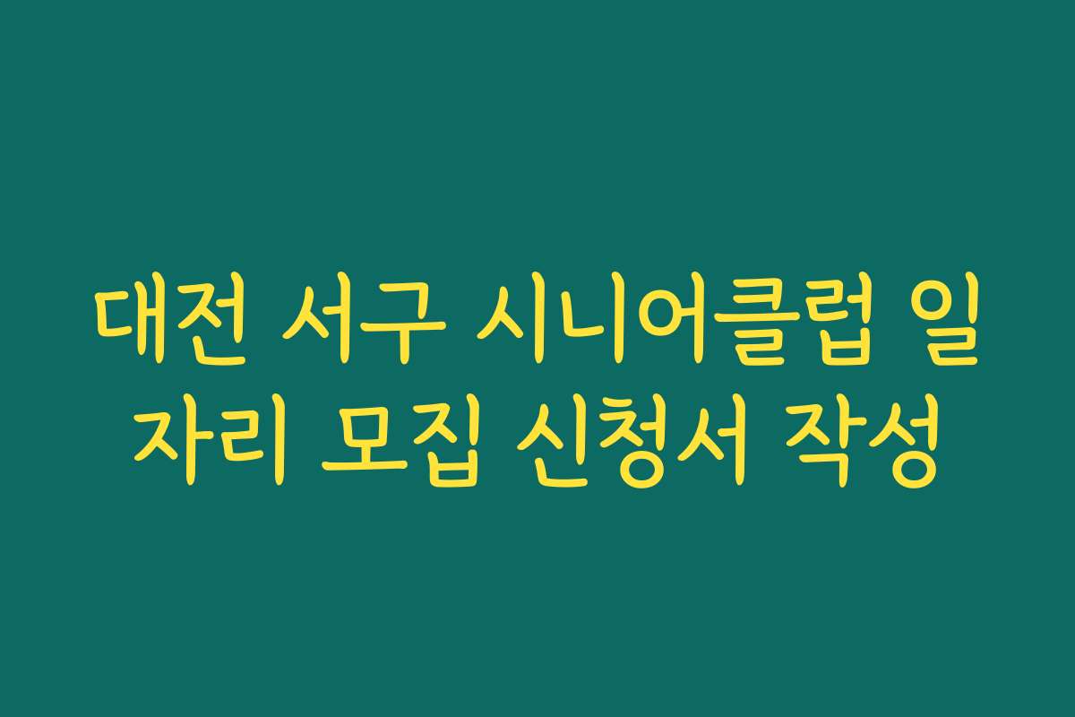 대전 서구 시니어클럽 일자리 모집 신청서 작성