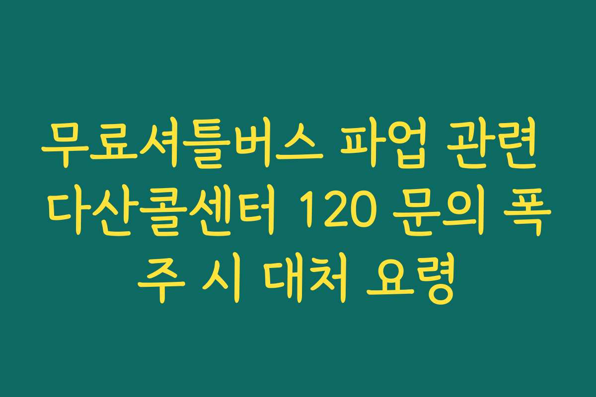 무료셔틀버스 파업 관련 다산콜센터 120 문의 폭주 시 대처 요령