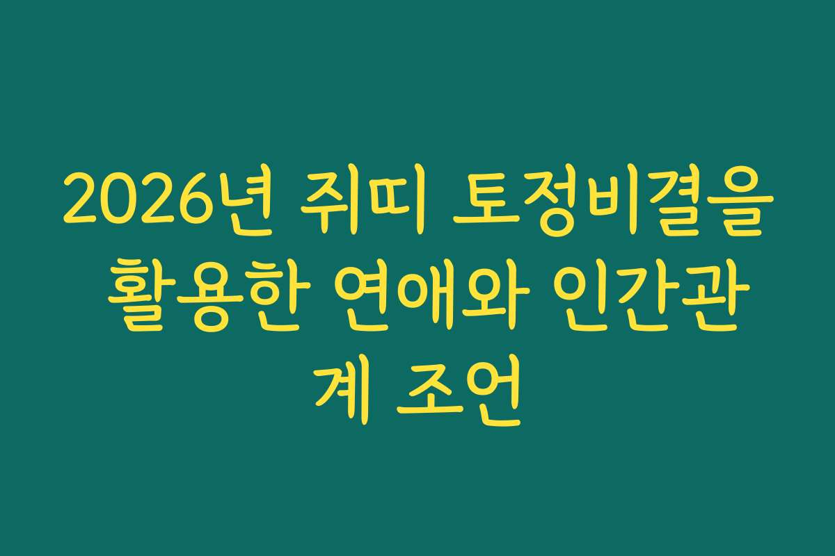 2026년 쥐띠 토정비결을 활용한 연애와 인간관계 조언