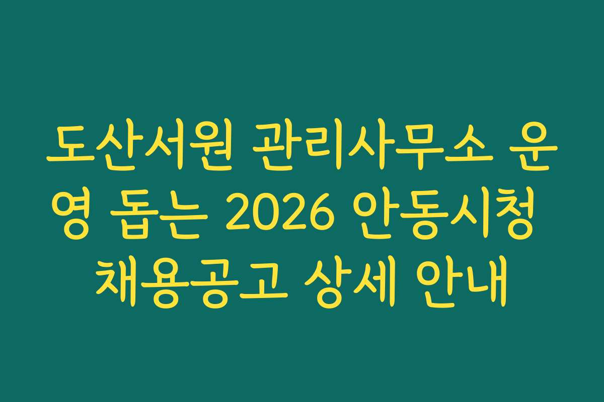 도산서원 관리사무소 운영 돕는 2026 안동시청 채용공고 상세 안내