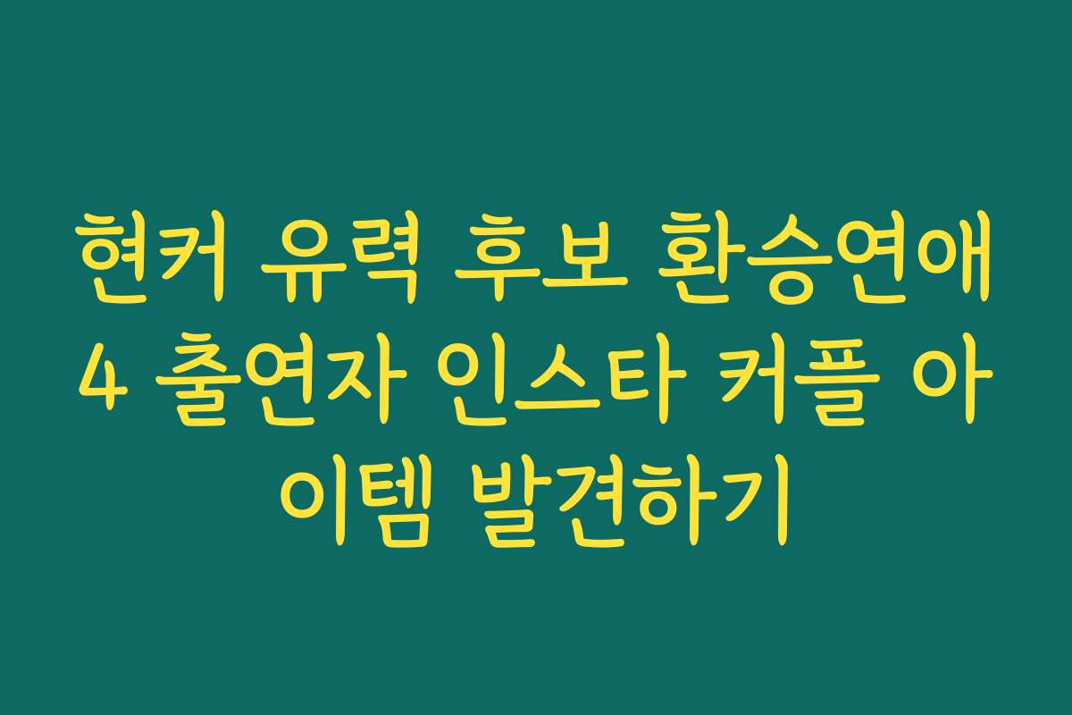 현커 유력 후보 환승연애4 출연자 인스타 커플 아이템 발견하기