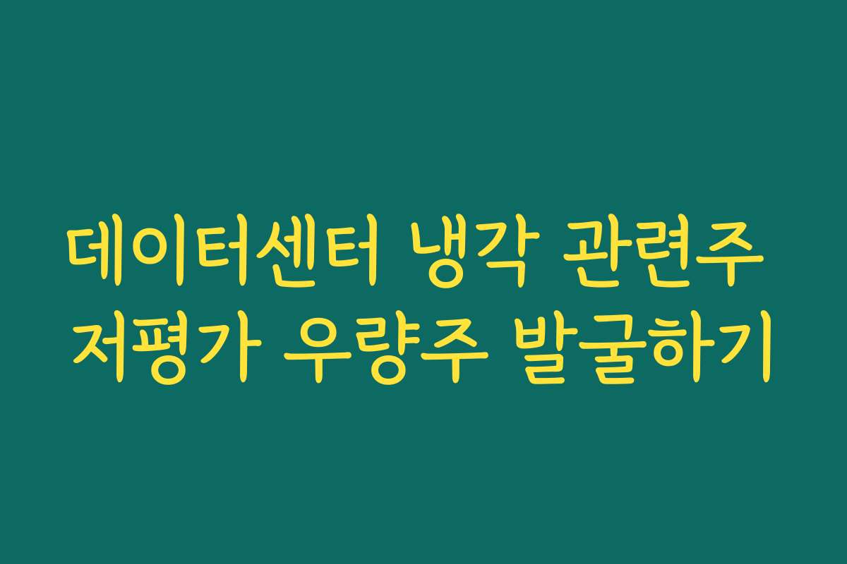 데이터센터 냉각 관련주 저평가 우량주 발굴하기