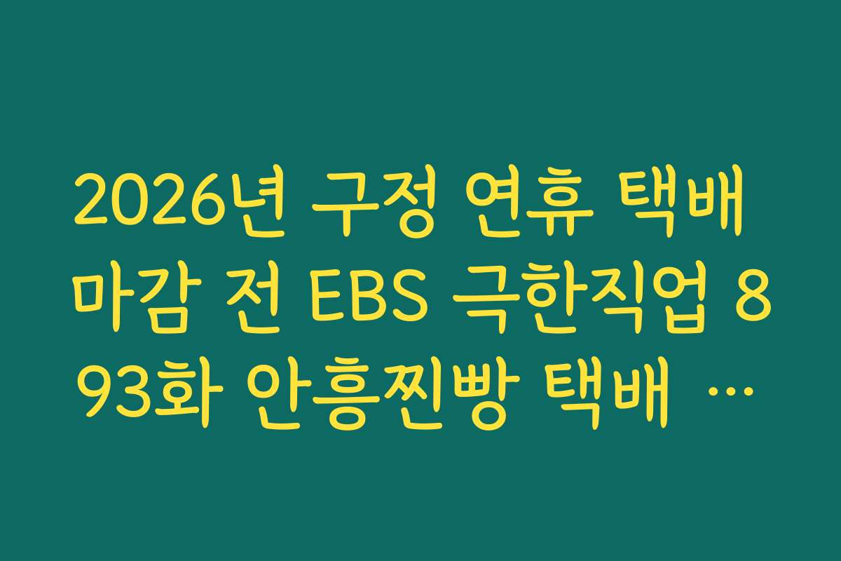 2026년 구정 연휴 택배 마감 전 EBS 극한직업 893화 안흥찐빵 택배 서두르기