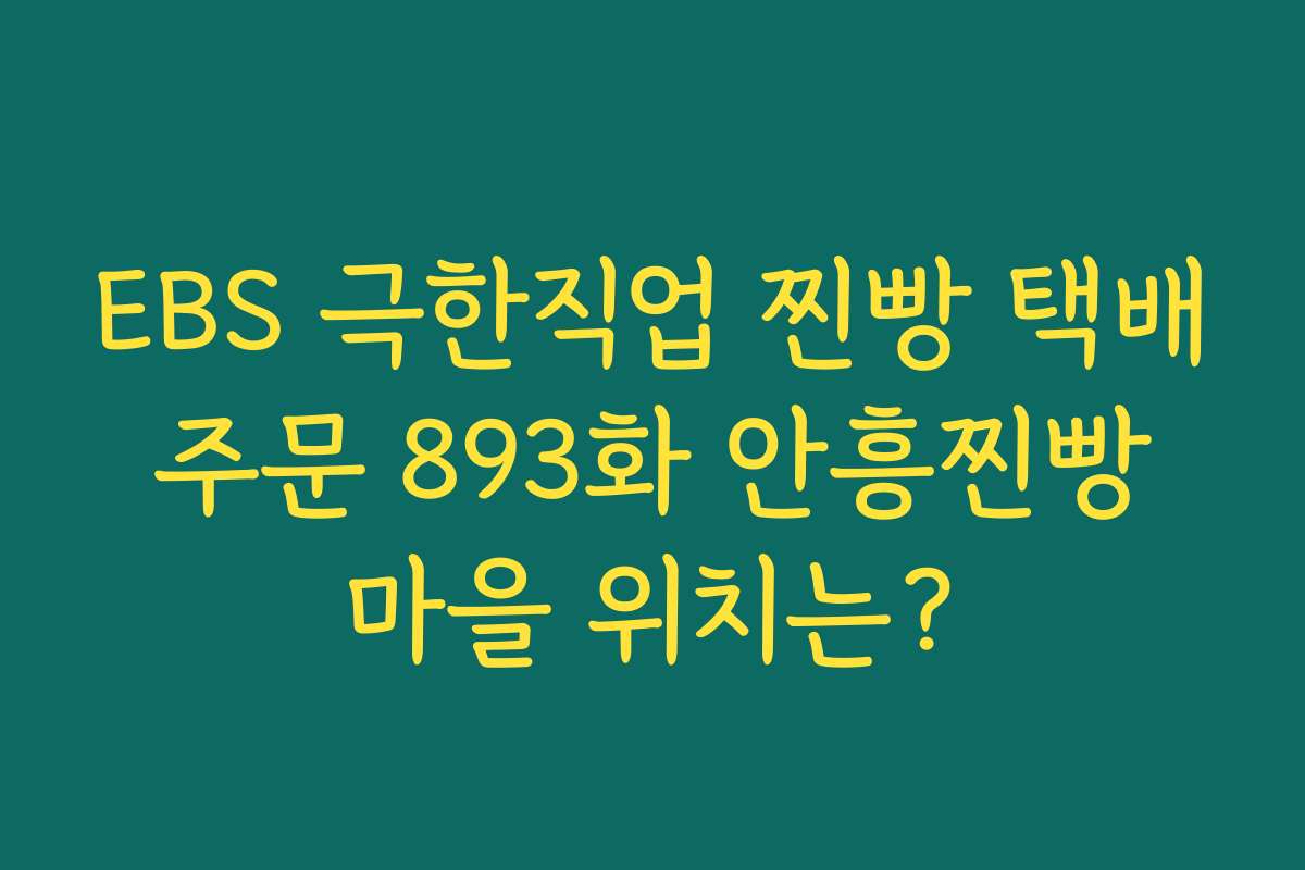 EBS 극한직업 찐빵 택배 주문 893화 안흥찐빵 마을 위치는?