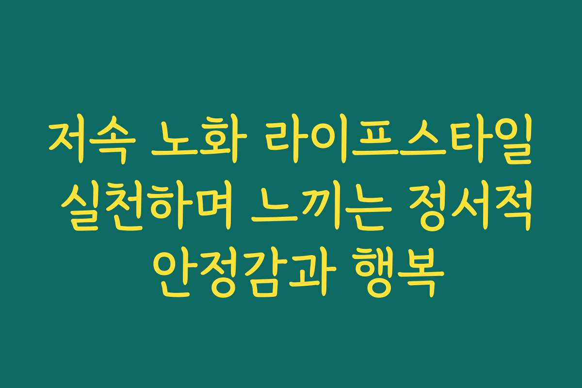 저속 노화 라이프스타일 실천하며 느끼는 정서적 안정감과 행복