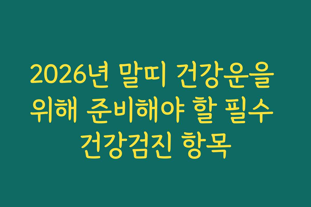 2026년 말띠 건강운을 위해 준비해야 할 필수 건강검진 항목