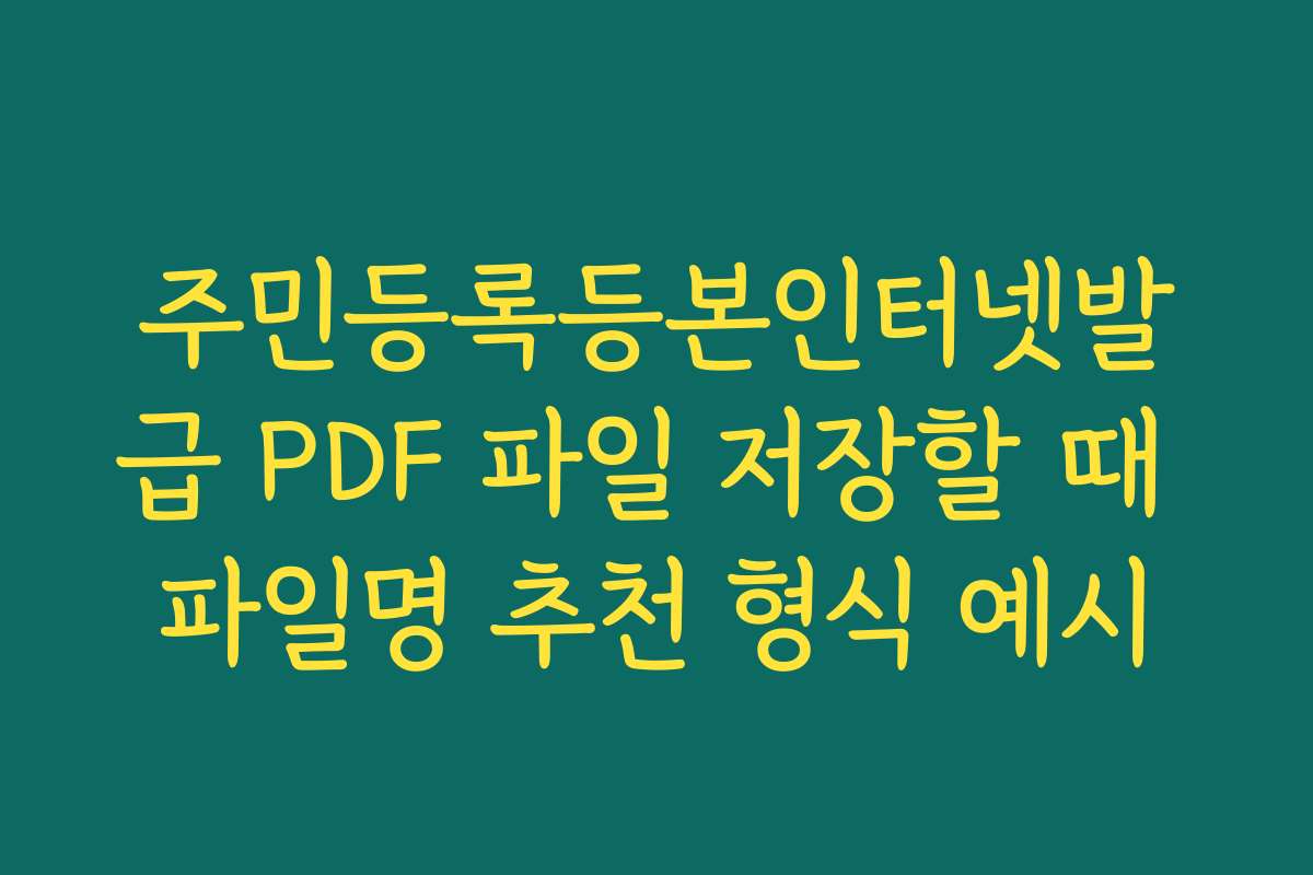 주민등록등본인터넷발급 PDF 파일 저장할 때 파일명 추천 형식 예시